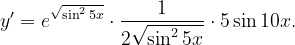 \dpi{120} y'=e^{\sqrt{\sin ^{2}5x}}\cdot \frac{1}{2\sqrt{{ \sin ^{2}5x}}}\cdot 5\sin 10x.